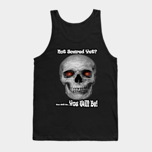 Not Scared Yet? Tank Top